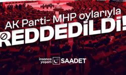 Saadet Partisi'nin soru önergesi bir kez daha AK Parti ve MHP Milletvekillerinin oylarıyla reddedildi! 