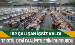 Tekstil devi faaliyetlerini durdurdu: 152 çalışan işsiz kaldı