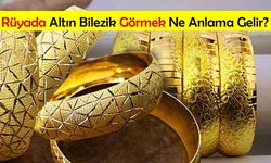 Rüyada altın bilezik görmek ne anlama gelir? Kadınlar ve erkekler için anlamı