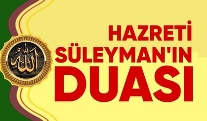 Hz. Süleyman zenginlik duası nedir, nasıl okunur? Okuyanların yorumları ve tılsımı
