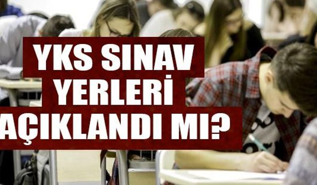 YKS 2024 sınav yerleri ne zaman açıklanacak? - ÖSYM YKS detayları