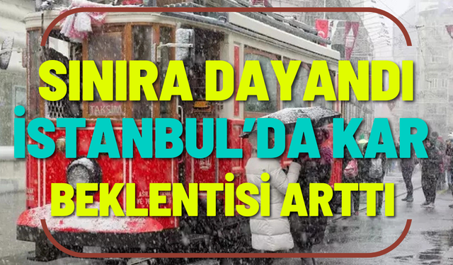 İstanbul’da kar beklentisi arttı! Sınıra dayandı