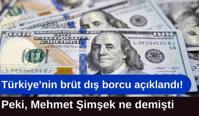 Türkiye'nin brüt dış borcu açıklandı! Peki, Mehmet Şimşek ne demişti